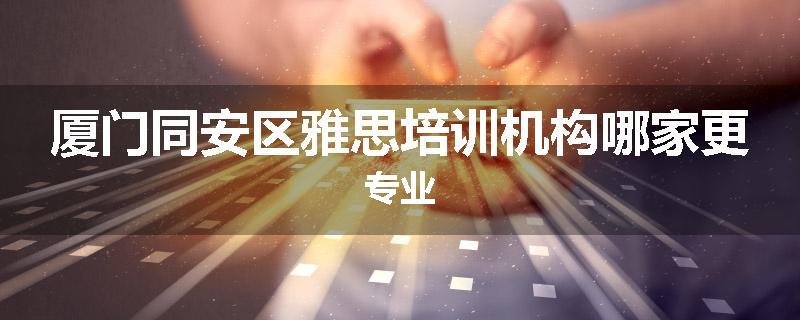 厦门同安区雅思培训机构哪家更专业