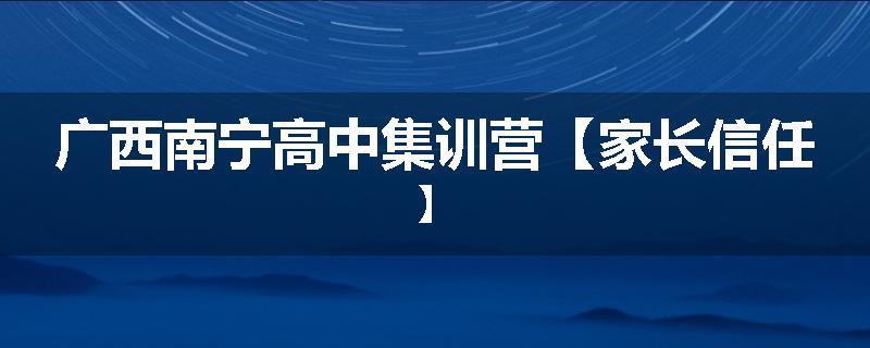 广西南宁高中集训营【家长信任】