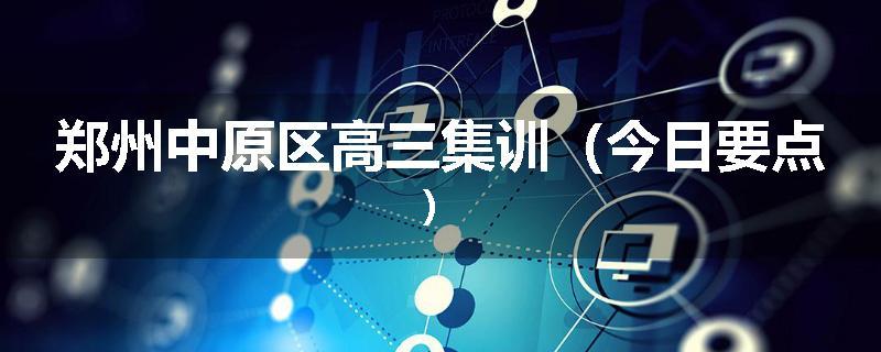郑州中原区高三集训（今日要点）
