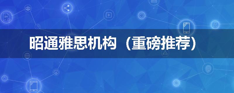 昭通雅思机构（重磅推荐）