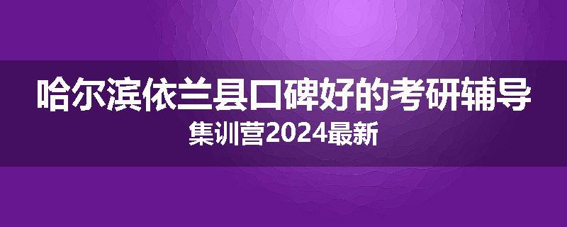哈尔滨依兰县口碑好的考研辅导集训营2024最新