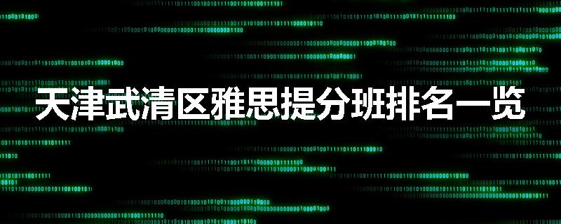 天津武清区雅思提分班排名一览