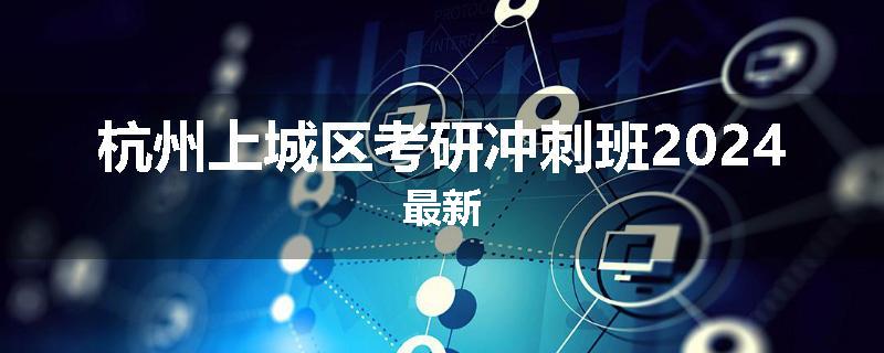 杭州上城区考研冲刺班2024最新
