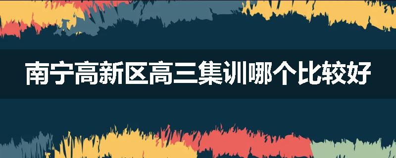 南宁高新区高三集训哪个比较好