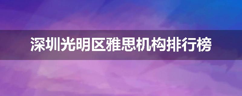 深圳光明区雅思机构排行榜