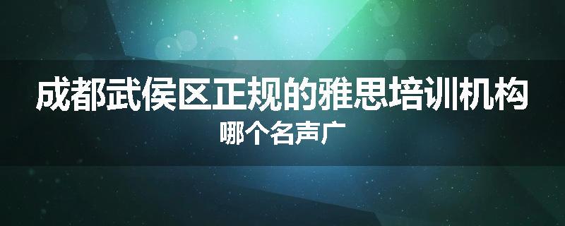 成都武侯区正规的雅思培训机构哪个名声广
