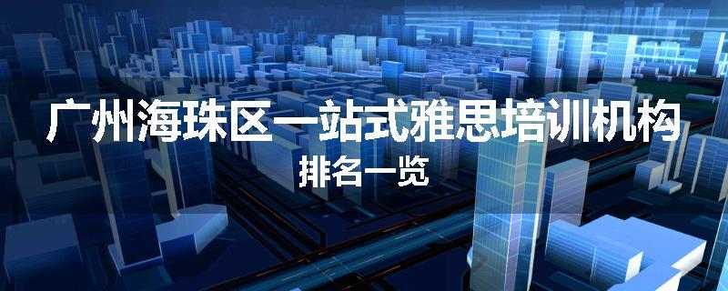 广州海珠区一站式雅思培训机构排名一览