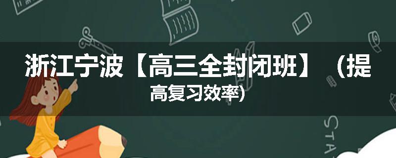 浙江宁波【高三全封闭班】（提高复习效率)