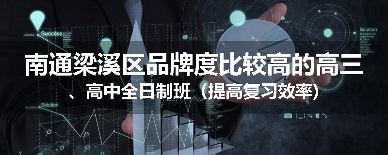 南通梁溪区品牌度比较高的高三、高中全日制班（提高复习效率)