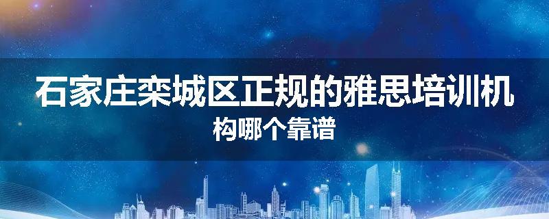 石家庄栾城区正规的雅思培训机构哪个靠谱
