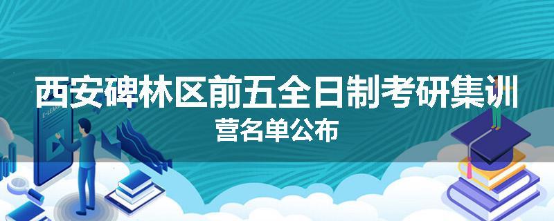 西安碑林区前五全日制考研集训营名单公布