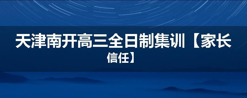 天津南开高三全日制集训【家长信任】