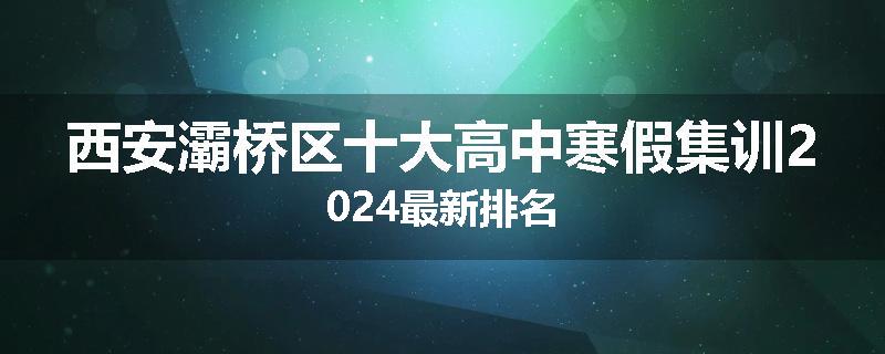 西安灞桥区十大高中寒假集训2024最新排名