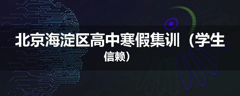 北京海淀区高中寒假集训（学生信赖）