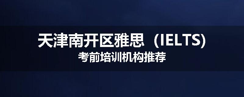 天津南开区雅思（IELTS)考前培训机构推荐