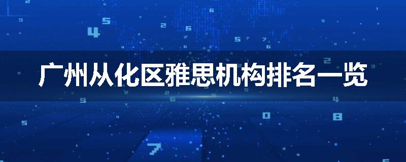 广州从化区雅思机构排名一览