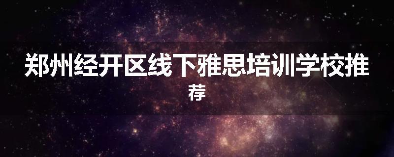 郑州经开区线下雅思培训学校推荐