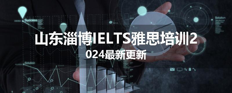 山东淄博IELTS雅思培训2024最新更新