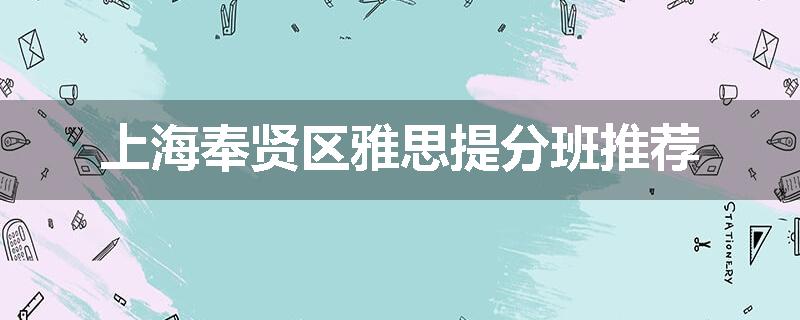 上海奉贤区雅思提分班推荐