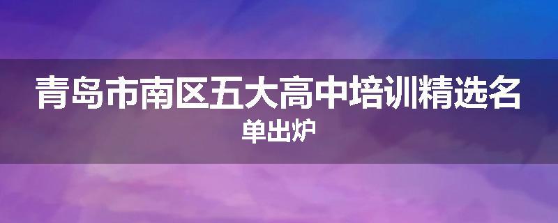 青岛市南区五大高中培训精选名单出炉