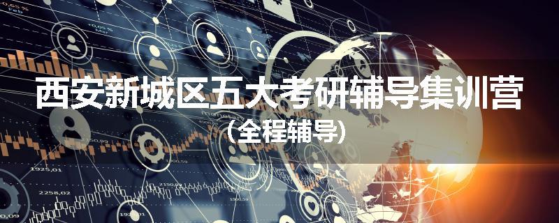 西安新城区五大考研辅导集训营（全程辅导)