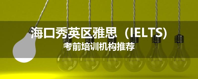 海口秀英区雅思（IELTS)考前培训机构推荐