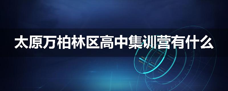 太原万柏林区高中集训营有什么