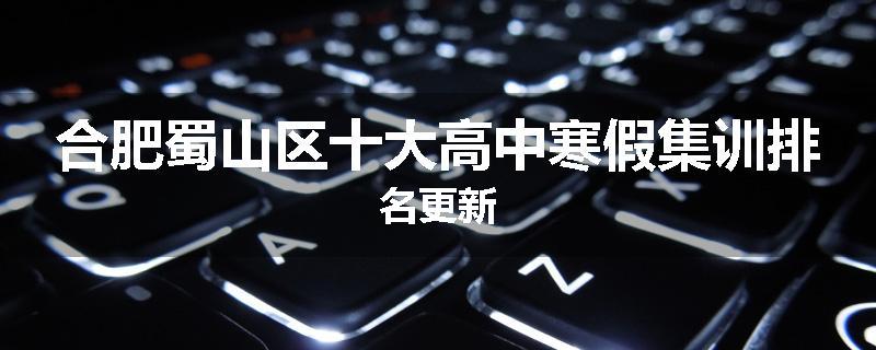 合肥蜀山区十大高中寒假集训排名更新