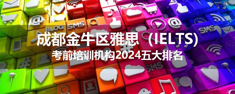 成都金牛区雅思（IELTS)考前培训机构2024五大排名
