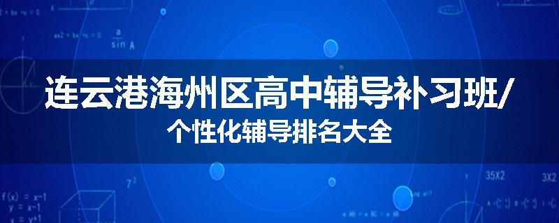 连云港海州区高中辅导补习班/个性化辅导排名大全