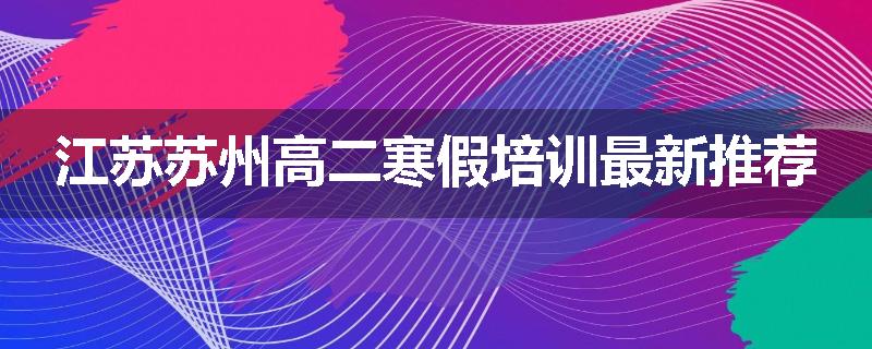 江苏苏州高二寒假培训最新推荐
