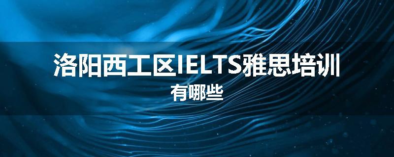 洛阳西工区IELTS雅思培训有哪些