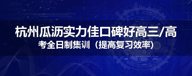 杭州瓜沥实力佳口碑好高三/高考全日制集训（提高复习效率)