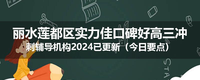 丽水莲都区实力佳口碑好高三冲刺辅导机构2024已更新（今日要点）