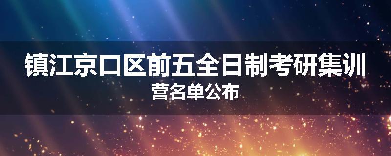 镇江京口区前五全日制考研集训营名单公布