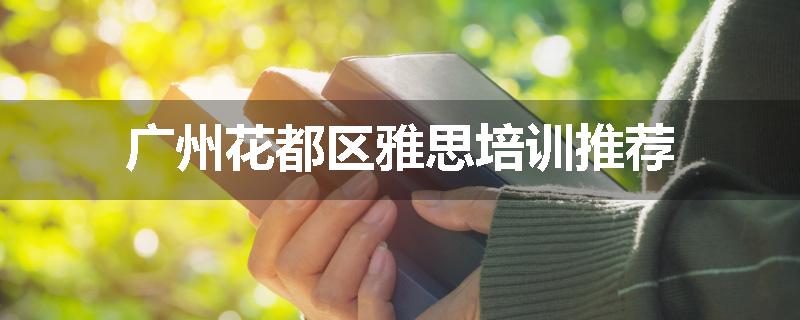 广州花都区雅思培训推荐