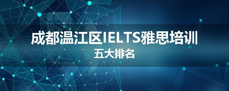 成都温江区IELTS雅思培训五大排名