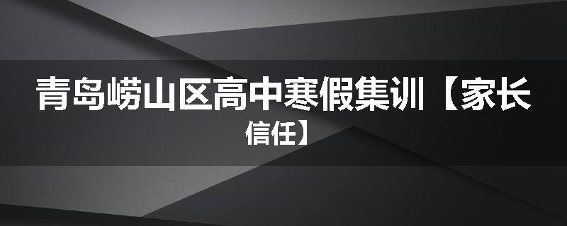 青岛崂山区高中寒假集训【家长信任】