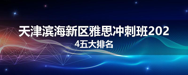 天津滨海新区雅思冲刺班2024五大排名