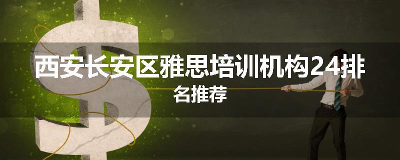 西安长安区雅思培训机构24排名推荐