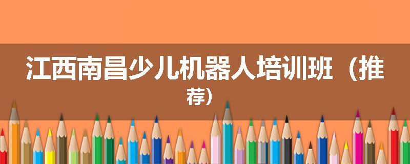 江西南昌少儿机器人培训班（推荐）
