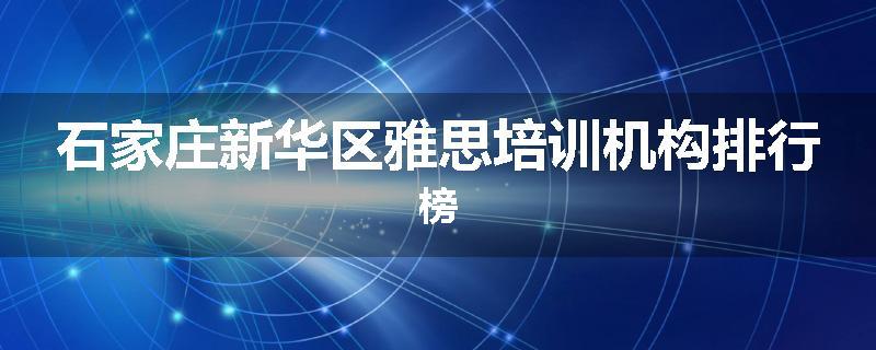 石家庄新华区雅思培训机构排行榜