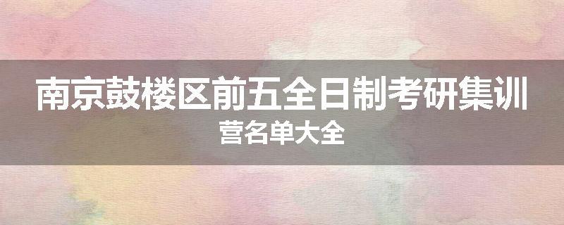 南京鼓楼区前五全日制考研集训营名单大全