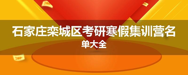 石家庄栾城区考研寒假集训营名单大全