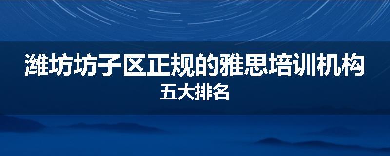 潍坊坊子区正规的雅思培训机构五大排名