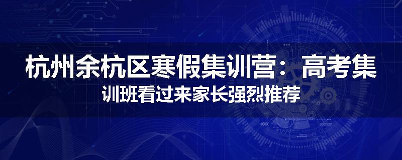 杭州余杭区寒假集训营：高考集训班看过来家长强烈推荐