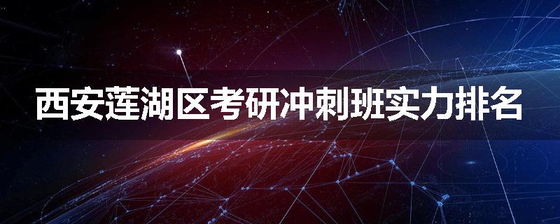 西安莲湖区考研冲刺班实力排名