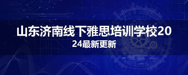 山东济南线下雅思培训学校2024最新更新