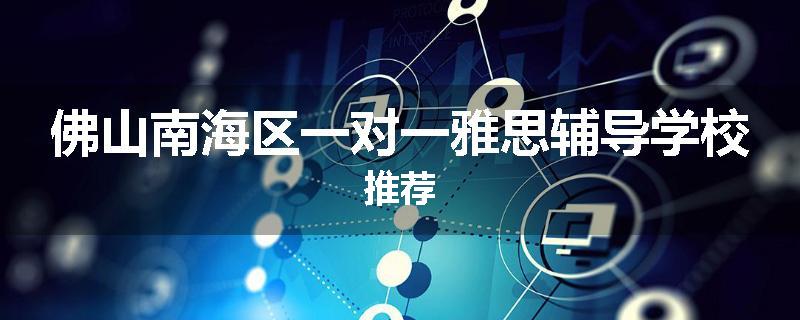 佛山南海区一对一雅思辅导学校推荐