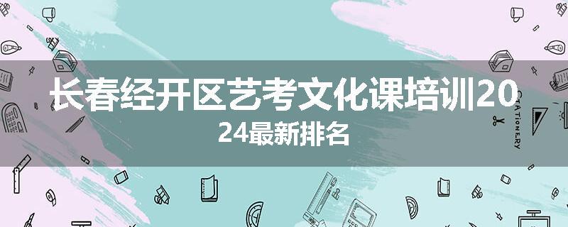 长春经开区艺考文化课培训2024最新排名